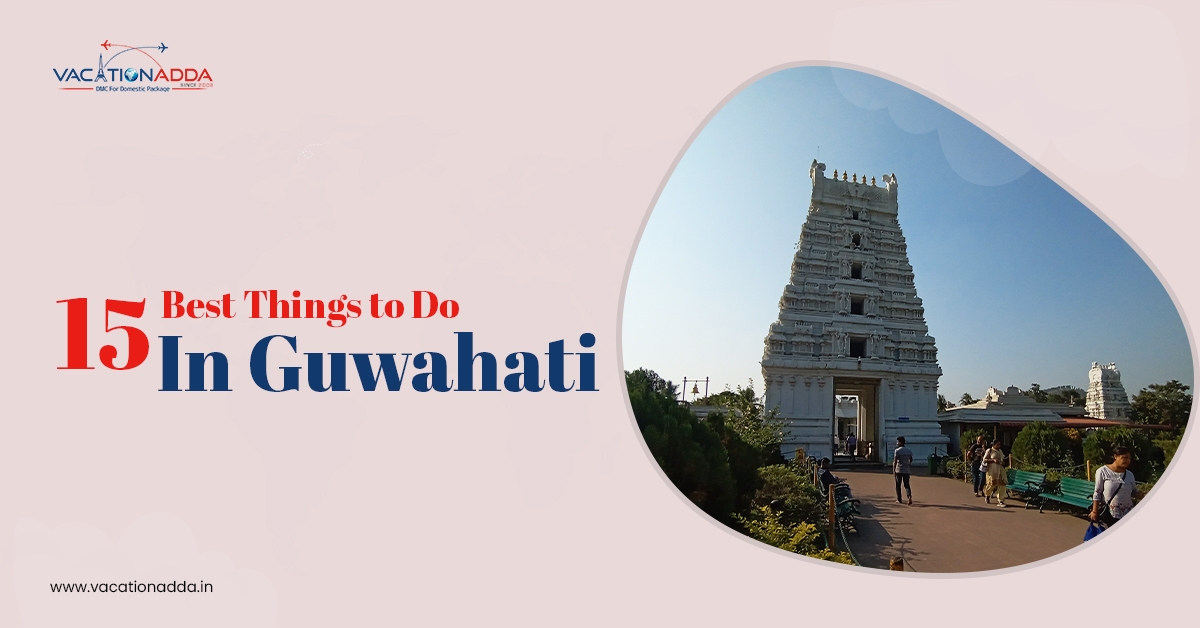 15 Best Things to Do in Guwahati