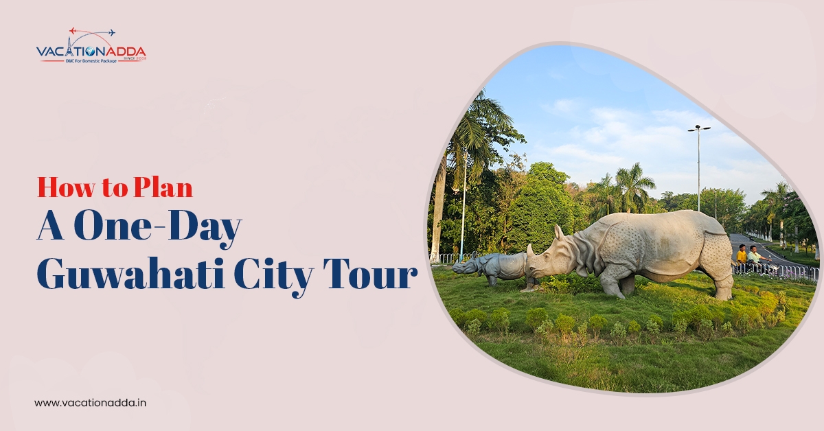 How to Plan a One-Day Guwahati City Tour learn with vaccation adda