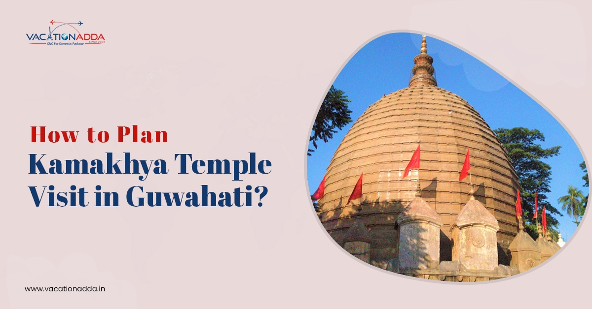 How to plan Kamakhya Temple visit in Guwahati?