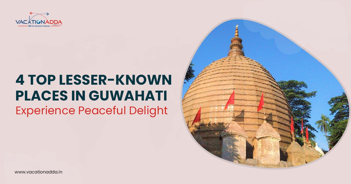 4 Top Lesser-Known Places in Guwahati: Experience Peaceful Delight